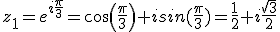 z_1=e^{i\frac{\pi}{3}}=cos(\frac{\pi}{3})+isin(\frac{\pi}{3})=\frac{1}{2}+i\frac{\sqrt{3}}{2}