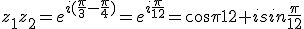 z_1z_2=e^{i(\frac{\pi}{3}-\frac{\pi}{4})}=e^{i\frac{\pi}{12}}=cos\frac{\pi}{12}+isin\frac{\pi}{12}