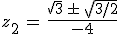 z_2\,=\,\frac{\sqrt{3}\,\pm\,\sqrt{3/2}}{-4}