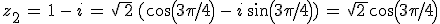 z_2\,=\,1\,-\,i\,=\,\sqrt{\,2}\,(cos(3\pi/4)\,-\,i\,sin(3\pi/4))\,=\,\sqrt{2\,}cos(3\pi/4)