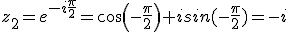 z_2=e^{-i\frac{\pi}{2}}=cos(-\frac{\pi}{2})+isin(-\frac{\pi}{2})=-i