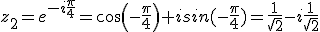 z_2=e^{-i\frac{\pi}{4}}=cos(-\frac{\pi}{4})+isin(-\frac{\pi}{4})=\frac{1}{\sqrt{2}}-i\frac{1}{\sqrt{2}}