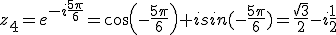 z_4=e^{-i\frac{5\pi}{6}}=cos(-\frac{5\pi}{6})+isin(-\frac{5\pi}{6})=\frac{\sqrt{3}}{2}-i\frac{1}{2}