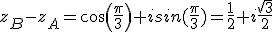 z_B-z_A=cos(\frac{\pi}{3})+isin(\frac{\pi}{3})=\frac{1}{2}+i\frac{\sqrt{3}}{2}