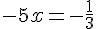-5x=-\frac{1}{3}