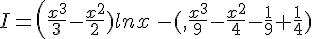 I=(\frac{x^3}{3}-\frac{x^2}{2})lnx\,,-(,\frac{x^3}{9}-\frac{x^2}{4}-\frac{1}{9}+\frac{1}{4})