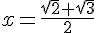 x = \frac{\sqrt{2} + \sqrt{3}}{2}