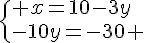  \{ x=10-3y\\-10y=-30 .