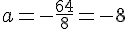 a=-\frac{64}{8}=-8