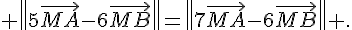  \|5\vec{MA}-6\vec{MB}\|=\|7\vec{MA}-6\vec{MB}\| .