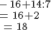-\,16+14:7\,\\=\,16+2\\\,=\,18