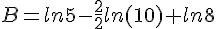 B=ln5-\frac{2}{2}ln(10)+ln8