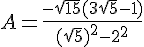 A=\frac{-\sqrt{15}(3\sqrt{5}-1)}{(\sqrt{5})^2-2^2}