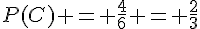 P(C) = \frac{4}{6} = \frac{2}{3}