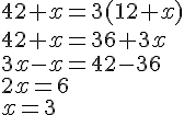 42+x=3(12+x)\42+x=36+3x\3x-x=42-36\2x=6\x=3