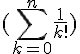 (\sum_{k=0}^{n}\frac{1}{k!})