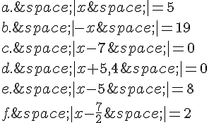 a.\,|x\,|=5\\b.\,|-x\,|=19\\c.\,|x-7\,|=0\\d.\,|x+5,4\,|=0\\e.\,|x-5\,|=8\\f.\,|x-\frac{7}{2}\,|=2