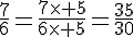 \frac{7}{6}=\frac{7\times   5}{6\times   5}=\frac{35}{30}