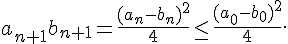 a_{n+1}b_{n+1} = \frac{(a_n-b_n)^2}{4} \leq\, \frac{(a_0-b_0)^2}{4}.