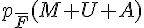 p_{\overline{F}}(M U A)