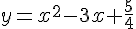 y=x^2-3x+\frac{5}{4}