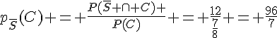 p_{\overline{S}}(C) = \frac{P(\overline{S} \cap C) }{P(C)} = \frac{12}{\frac{7}{8}} = \frac{96}{7}
