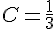 C=\frac{1}{3}