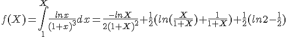 f(X)=\int_{1}^{X} \frac{ln x}{(1+x)^3}dx=\frac{-lnX}{2(1+X)^2}+\frac{1}{2}(ln(\frac{X}{1+X})+\frac{1}{1+X})+\frac{1}{2}(ln 2 -\frac{1}{2})