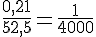 \frac{0,21}{52,5}=\frac{1}{4000}