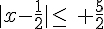 |x-\frac{1}{2}|\leq\,\, \frac{5}{2}