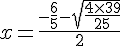 x = \frac{-\frac{6}{5} - \sqrt{\frac{4\times   39}{25}} }{2}