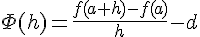 \Phi (h)=\frac{f(a+h)-f(a)}{h}-d