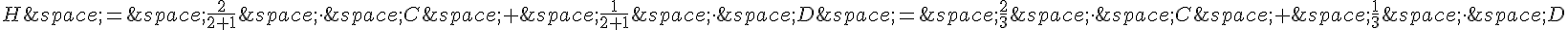 H\,=\,\frac{2}{2+1}\,\times \,\,C\,+\,\frac{1}{2+1}\,\times \,\,D\,=\,\frac{2}{3}\,\times \,\,C\,+\,\frac{1}{3}\,\times \,\,D