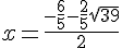 x = \frac{-\frac{6}{5} - \frac{2}{5}\sqrt{39} }{2}