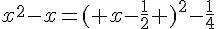 x^2-x= ( x-\frac{1}{2}  )^2-\frac{1}{4}