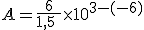 A=\frac{6}{1,5\ }\times 10^{3-(-6)}