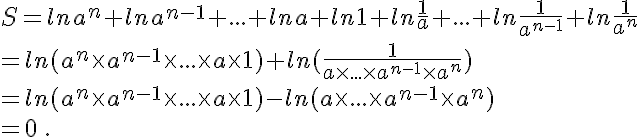 S=lna^n+lna^{n-1}+...+lna+ln1+ln\frac{1}{a}+...+ln\frac{1}{a^{n-1}}+ln\frac{1}{a^n} \\ =ln(a^n\times   a^{n-1}\times  ...\times   a\times   1)+ln(\frac{1}{a\times  ...\times   a^{n-1}\times   a^n})\\ =ln(a^n\times   a^{n-1}\times  ...\times   a\times   1)-ln(a\times  ...\times   a^{n-1}\times   a^n)\\= 0 \,.