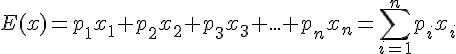 E(x)=p_1x_1+p_2x_2+p_3x_3+...+p_nx_n=\sum_{i=1}^{n}p_ix_i