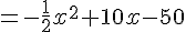 = -\frac{1 }{2}x^2 + 10x - 50