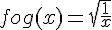fog(x)=\sqrt{\frac{1}{x}}