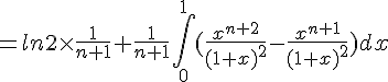=ln2\times \frac{1}{n+1}+\frac{1}{n+1}\int_{0}^{1}(\frac{x^{n+2}}{(1+x)^2}-\frac{x^{n+1}}{(1+x)^2})dx
