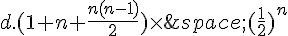 d.(1+n+\frac{n(n-1)}{2})\times  \,(\frac{1}{2})^n