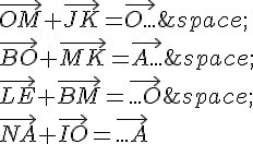 \vec{OM}+\vec{JK}=\vec{O...}\,\vec{BO}+\vec{MK}=\vec{A...}\,\vec{LE}+\vec{BM}=\vec{...O}\,\vec{NA}+\vec{IO}=\vec{...A}