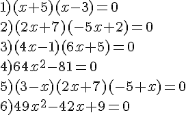 1) (x + 5)(x - 3) = 0 \ 2) ( 2x + 7 )( -5x + 2 ) =0\ 3) (4x - 1)(6x + 5) = 0 \ 4) 64x^2 - 81 = 0\ 5) ( 3 - x )(2x + 7 )(-5 + x) = 0\ 6) 49x^2 - 42x + 9 = 0 \