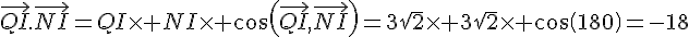 \vec{QI}.\vec{NI}=QI\times NI\times cos(\vec{QI},\vec{NI})=3\sqrt{2}\times 3\sqrt{2}\times cos(180)=-18