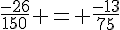 \frac{-26}{150} = \frac{-13}{75}