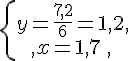 \{\begin{matrix}\,y=\frac{7,2}{6}=1,2,\,\,\\,x=1,7\,,\,\,\end{matrix}.