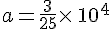 a=\frac{3}{25}\times  \,10^4