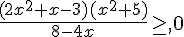 \frac{(2x^2+x-3)(x^2+5)}{8-4x}\geq\,,0
