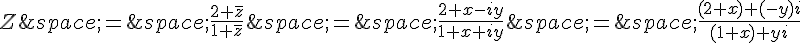 Z\,=\,\frac{2+\overline{z}}{1+\overline{z}}\,=\,\frac{2+x-iy}{1+x+iy}\,=\,\frac{(2+x)+(-y)i}{(1+x)+yi}